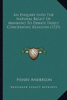 An Enquiry Into The Natural Right Of Mankind To Debate Freely Concerning Religion