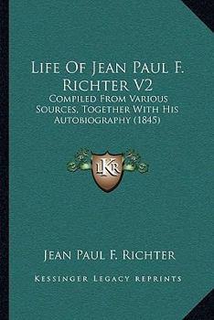 Paperback Life Of Jean Paul F. Richter V2: Compiled From Various Sources, Together With His Autobiography (1845) Book
