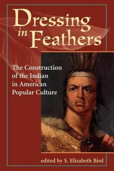 Paperback Dressing In Feathers: The Construction Of The Indian In American Popular Culture Book