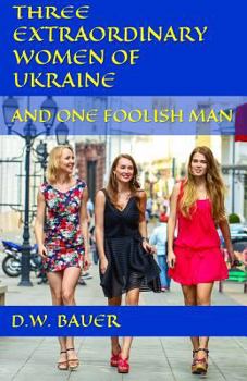 Paperback Three Extraordinary Women of Ukraine and One Foolish Man Book