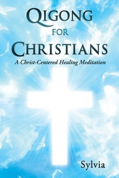 Paperback Qigong for Christians: A Christ-Centered Healing Meditation Book