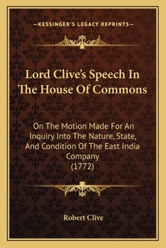 Paperback Lord Clive's Speech In The House Of Commons: On The Motion Made For An Inquiry Into The Nature, State, And Condition Of The East India Company (1772) Book