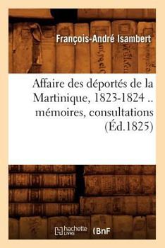 Paperback Affaire Des Déportés de la Martinique, 1823-1824 .. Mémoires, Consultations (Éd.1825) [French] Book