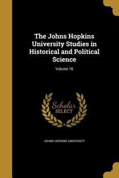 Paperback The Johns Hopkins University Studies in Historical and Political Science; Volume 18 Book