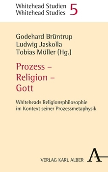 Prozess - Religion - Gott: Whiteheads Religionsphilosophie Im Kontext Seiner Prozessmetaphysik (Whitehead Studien) (German Edition)