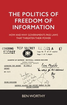 Hardcover The Politics of Freedom of Information: How and Why Governments Pass Laws That Threaten Their Power Book