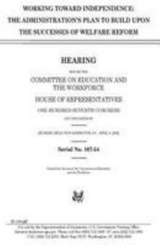Paperback Working toward independence: the administration's plan to build upon the successes of welfare reform Book