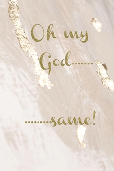 Oh my God..........same!: Gold marble slogan lined paperback jotter