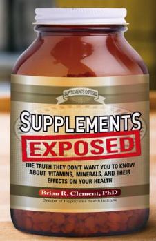 Paperback Supplements Exposed: The Truth They Don't Want You to Know about Vitamins, Minerals, and Their Effects on Your Health Book