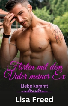 Flirten mit dem Vater meiner Ex: Eine Romanze mit Altersunterschied (Liebe kommt) (German Edition)