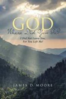 Paperback God Where Did You Go?: I Did Not Leave You, for You Left Me! Book