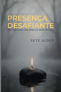 Presença Desafiante: Reivindicando Sua Alma no Meio do Caos (Portuguese Edition)