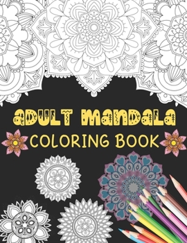 Adult Mandala coloring book: 50 Greatest Mandalas Coloring Book Adult Coloring Book 50 Mandala Images Stress Management Coloring Book For Relaxation, Meditation, Happiness and Relief & Art Color Thera