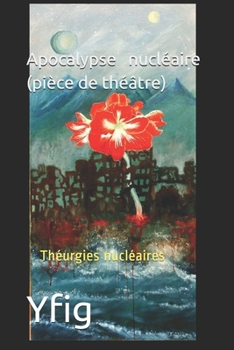 Paperback Apocalypse nucléaire (pièce de théâtre): Théurgies nucléaires [French] Book