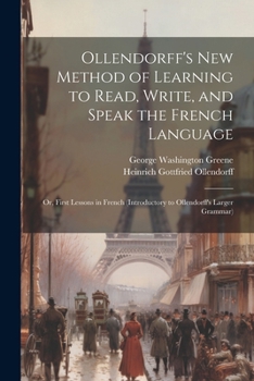 Paperback Ollendorff's New Method of Learning to Read, Write, and Speak the French Language: Or, First Lessons in French (Introductory to Ollendorff's Larger Gr Book