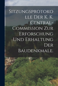 Paperback Sitzungsprotokolle der k. k. Central-Commission zur Erforschung und Erhaltung der Baudenkmale. [German] Book