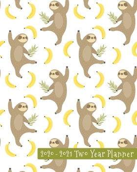 2020-2021 Two Year Planner: Silly Banana Dancing Sloth Cover on a Weekly Monthly Planner Organizer. Perfect 2 Year Motivational Planner, Agenda, ... sloth friends! (Sloth Lovers 2 Year Planner)