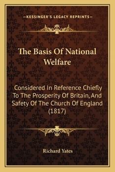 Paperback The Basis Of National Welfare: Considered In Reference Chiefly To The Prosperity Of Britain, And Safety Of The Church Of England (1817) Book