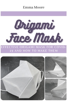 Paperback Origami Face Mask: Effective Origami Mask for COVID-19 and How to Make Them Book