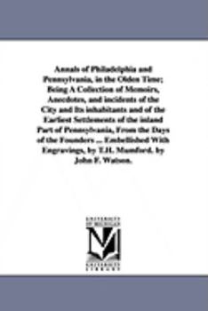 Paperback Annals of Philadelphia and Pennsylvania, in the Olden Time; Being A Collection of Memoirs, Anecdotes, and incidents of the City and Its inhabitants an Book