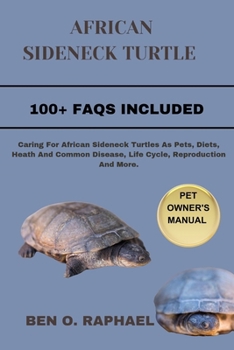 Paperback African Sideneck Turtle: Caring For African Sideneck Turtles As Pets, Diets, Heath And Common Disease, Life Cycle, Reproduction And More. Book