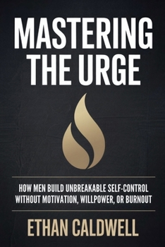 Paperback MASTERING THE URGE: How Men Build Unbreakable Self-Control Without Motivation, Willpower, or Burnout Book