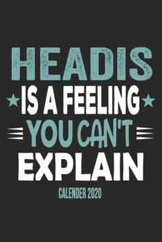 Headis Is A Feeling You Can't Explain Calender 2020: Funny Cool Headis Calender 2020 Monthly & Weekly Planner - 6x9 - 128 Pages - Cute Gift For All Headis Players, Teams, Coaches, Enthusiasts