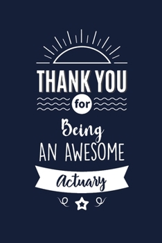 Paperback Thank You For Being An Awesome Actuary: Actuary Appreciation Gifts. Funny Birthday Gift for Men and Women. Fun, Practical And Classy Alternative to a Book