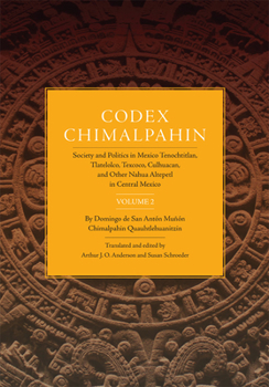 Hardcover Codex Chimalpahin: Society and Politics in Mexico Tenochtitlan, Tlatelolco, Texoco, Culhuacan, and Other Nahua Altepetl in Central Mexico Book