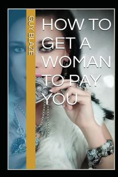 Paperback How To Get A Woman To Pay You Book