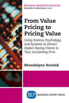 Paperback From Value Pricing to Pricing Value: Using Science, Psychology, and Systems to Attract Higher Paying Clients to Your Accounting Firm Book