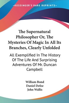 Paperback The Supernatural Philosopher Or, The Mysteries Of Magic In All Its Branches, Clearly Unfolded: All Exemplified In The History Of The Life And Surprisi Book