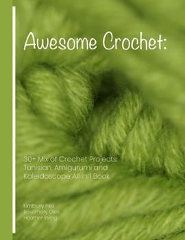 Awesome Crochet: 30+ Mix of Crochet Projects: Tunisian, Amigurumi and Kaleidoscope All in 1 Book