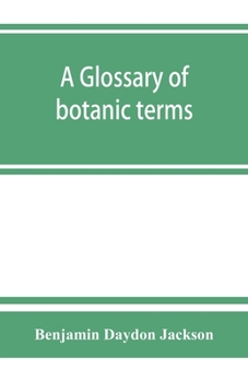 Paperback A glossary of botanic terms, with their derivation and accent Book