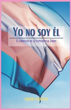 Paperback Yo No Soy El: El proceso de la experiencia Trans [Spanish] Book