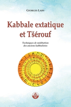 Kabbale extatique et Tsérouf: Techniques de méditation des anciens kabbalistes (French Edition)