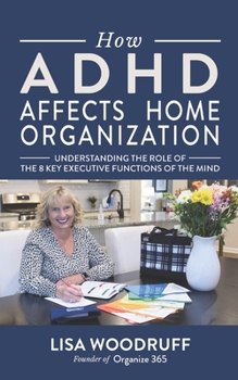 Paperback How ADHD Affects Home Organization: Understanding the Role of the 8 Key Executive Functions of the Mind Book