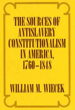 Hardcover The Sources of Anti-Slavery Constitutionalism in America, 1760-1848 Book