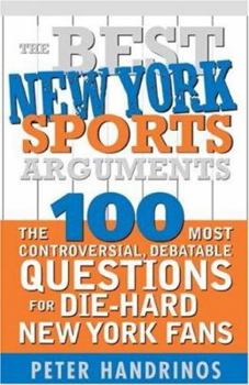 Paperback The Best New York Sports Arguments: The 100 Most Controversial, Debatable Questions for Die-Hard New York Fans Book