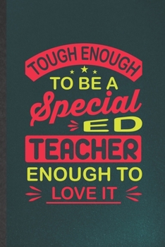 Paperback Tough Enough to Be a Special Ed Teacher Enough to Love It: Blank Funny Special Education Lined Notebook/ Journal For Kindergarten Sped Teacher, Inspir Book