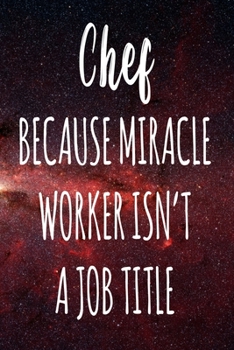 Chef Because Miracle Worker Isn't A Job Title: The perfect gift for the professional in your life - Funny 119 page lined journal!