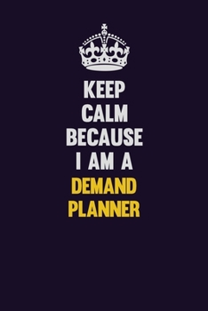 Paperback Keep Calm Because I Am A Demand Planner: Motivational and inspirational career blank lined gift notebook with matte finish Book
