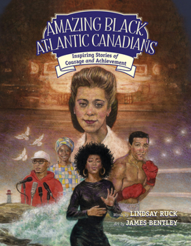 Amazing Black Atlantic Canadians : Inspiring Stories of Courage and Achievement - Book  of the Amazing Atlantic Canadians