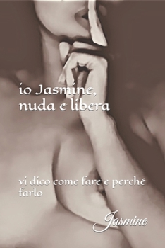 Paperback io Jasmine, nuda e libera: vi dico come fare e perché farlo [Italian] Book