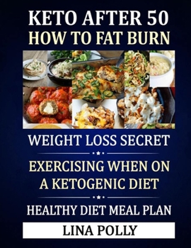 Paperback Keto After 50: How to Fat Burn: Weight Loss Secret: Exercising When on a Ketogenic Diet - Healthy Diet Meal Plan Book