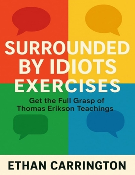 Surrounded By Idiots Exercises: Get the Full Grasp of Thomas Erikson Teachings