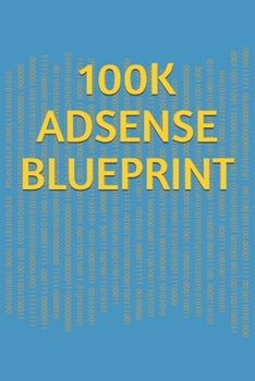 Paperback Adsense $100k Blueprint: The Time-Tested, Proven Course for Building a 6-Figure Internet Business Adsense $100k Blueprint! Book