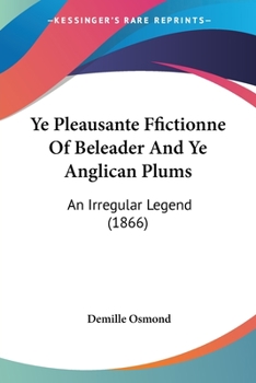 Paperback Ye Pleausante Ffictionne Of Beleader And Ye Anglican Plums: An Irregular Legend (1866) Book