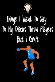 Paperback Things I want To Say To My Discuss Throw Players But I Can't: Great Gift For An Amazing Discuss Throw Coach and Discuss Throw Coaching Equipment Discu Book