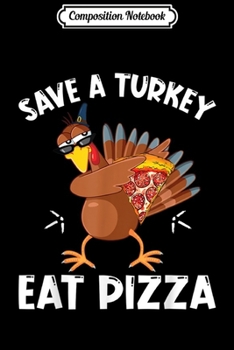 Paperback Composition Notebook: Save A Turkey Eat Pizza Dabbing Turkey Vegan Thanksgiving Journal/Notebook Blank Lined Ruled 6x9 100 Pages Book